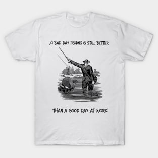 A bad day fishing is still better than a good day at work T-Shirt